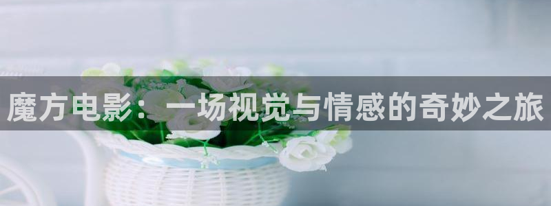在线观看樱花影视：魔方电影：一场视觉与情感的奇妙之旅