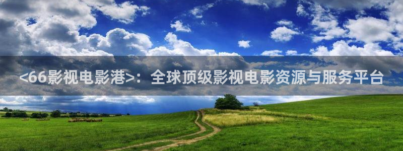 樱花视频9.1：<66影视电影港>：全球顶级影视电影资源与服务平台